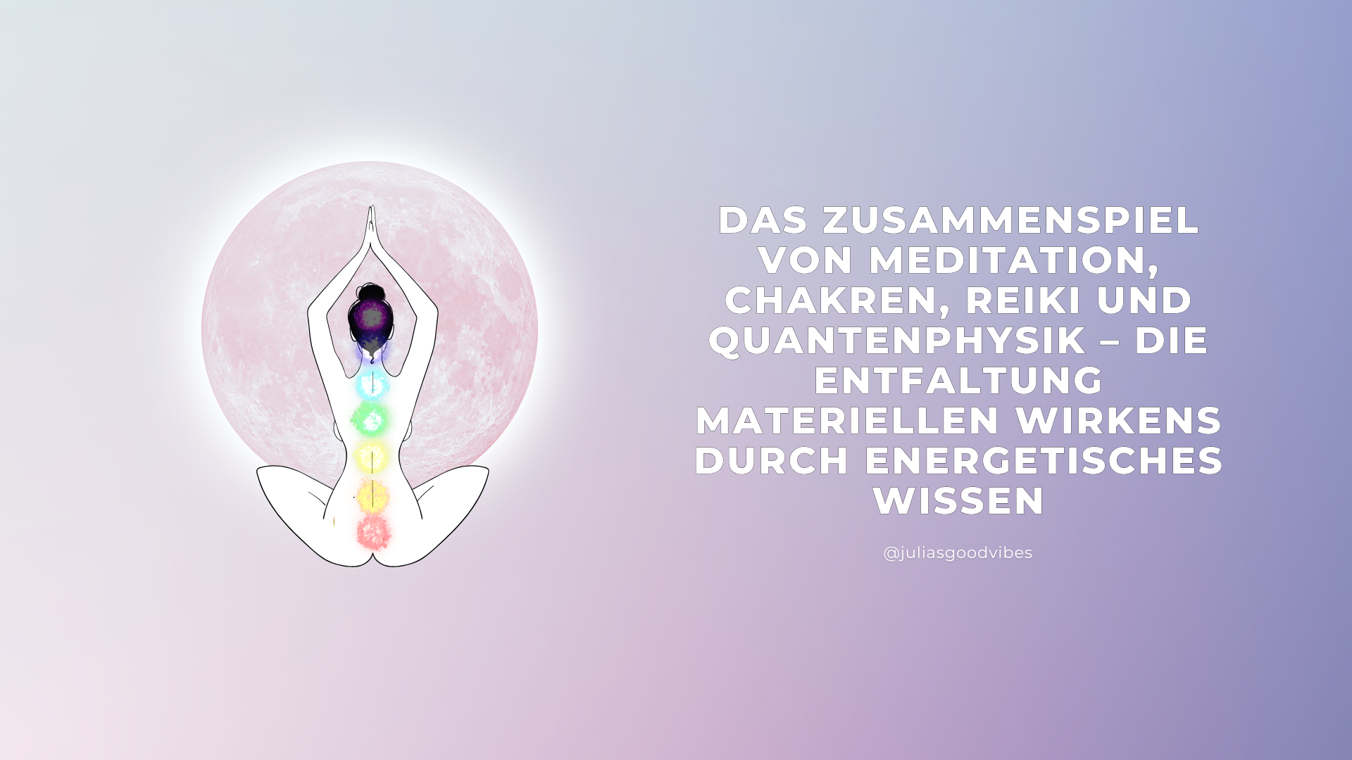 Das Zusammenspiel von Meditation, Chakren, Reiki und Quantenphysik – Die Entfaltung materiellen Wirkens durch energetisches Wissen
